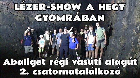 2025.08.27. Abaliget elhagyott régi vasúti alagút. Lézer-show a hegy gyomrában. 2. csatornatalálkozó