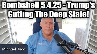Michael Jaco: Bombshell 5.4.25 - Trump's Gutting The Deep State!