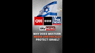 WHY DOES WESTERN MEDIA UNETHICALLY PROTECT ISRAEL?