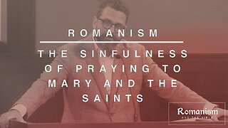 The Sinfulness of Praying to Mary and the Saints