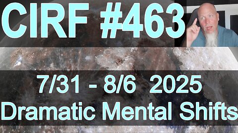 CIRF #463 Dramatic Mental Shifts! 7/31 - 8/6 2025