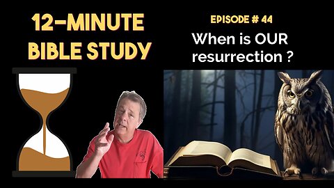 12-Minute Bible Study # 44: When is OUR resurrection?