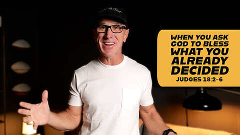 When You Ask God to Bless What You Already Decided | Judges 18:2-6