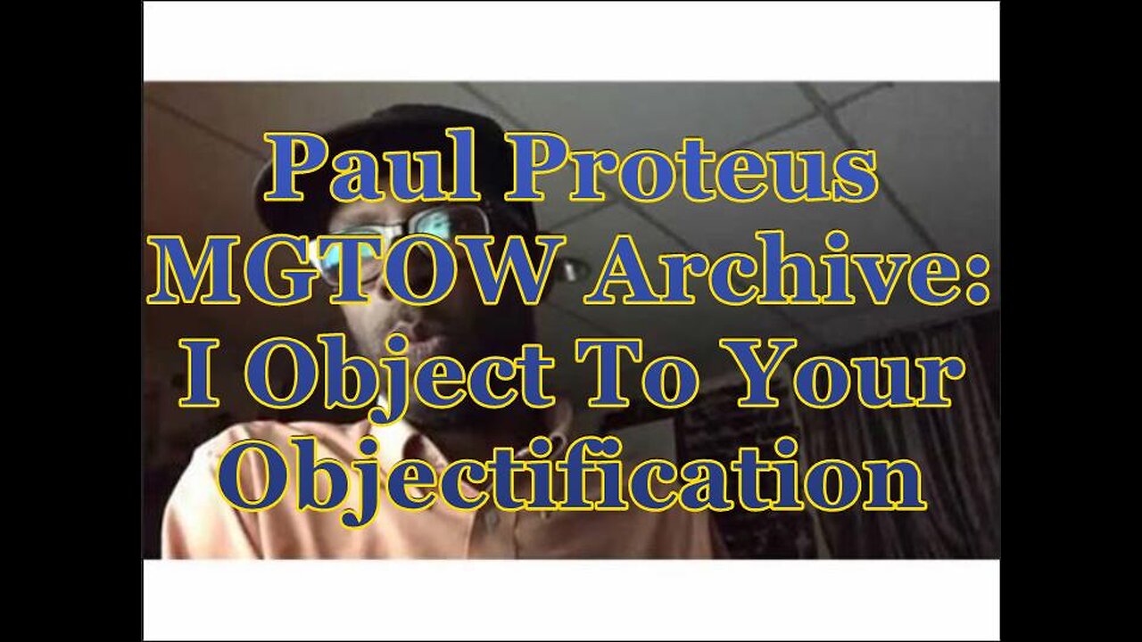 Paul Proteus - MGTOW Archive - I object to your objectification!