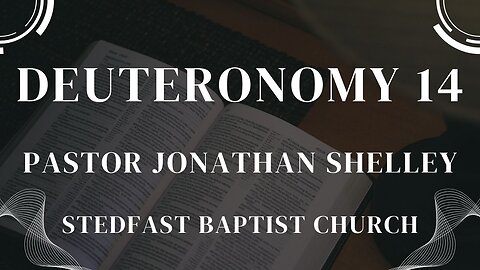 Deuteronomy 14 - Pastor Jonathan Shelley | Stedfast Baptist Church