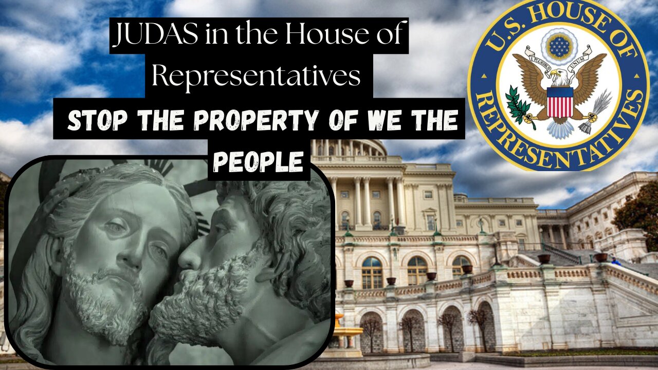 JUDAS in the House of Representatives / stop the PROPERTY OF WE THE PEOPLE