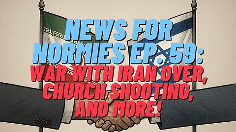 News For Normies Ep. 59: War With Iran Over, Church Shooting, and More!