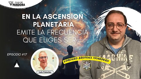 En la Ascensión Planetaria, Emite la frecuencia que eliges Ser con Lorenzo Brotons Monedero