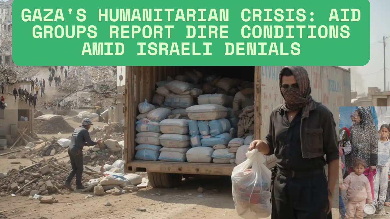 Aid groups describe dire conditions in Gaza as Israel says there is no shortage of aid