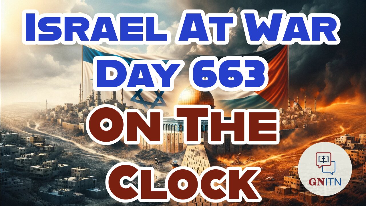 GNITN Special Edition Israel At War Day 663: On the Clock