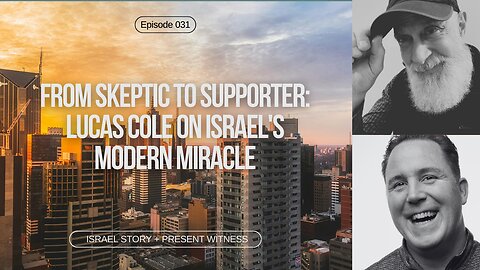 Episode 031: From Skeptic to Supporter: Lucas Cole on Israel's Modern Miracle