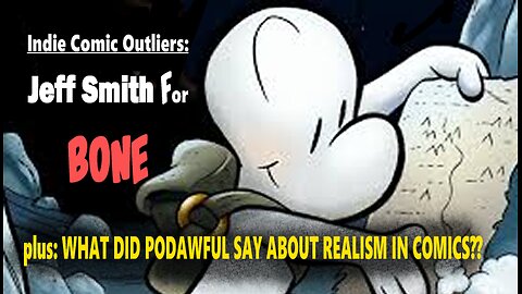 Indie Comic Outliers: Jeff Smith for Bone, Plus What did PodAwful Say about Realism in Comics??