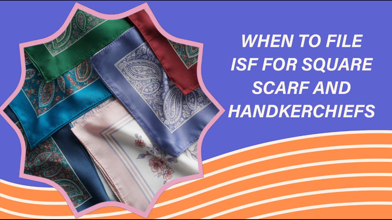 When To File ISF For Square Scarf And Handkerchiefs