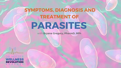 Parasite Symptoms, Diagnosis, and Treatment with Bryana Gregory, PharmD, RPh