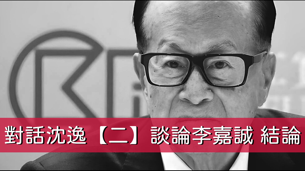 訪問：沈逸 主題：對話沈逸【二】談論李嘉誠 結論