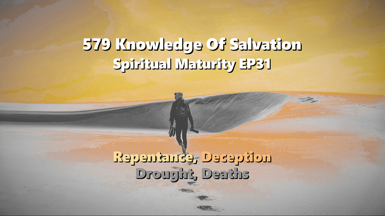 579 Knowledge Of Salvation - Spiritual Maturity EP31 - Repentance, Deception, Drought, Deaths