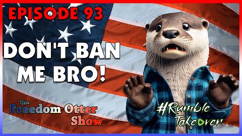 🔴 Episode 93 : Don’t Ban Me Bro! :|: The Freedom Otter Show 🇺🇸🦦- LIVE Stream
