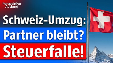 Schweiz auswandern: Finanzamt-Folgen, wenn Partner in Deutschland bleibt??