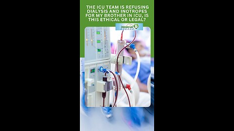 The ICU Team is Refusing Dialysis and Inotropes for my Brother in ICU, is this Ethical or Legal?