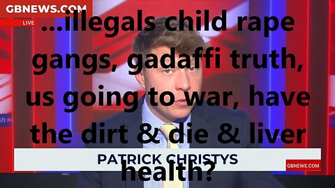...illegals child rape gangs, gadaffi truth, us going to war, have the dirt & die & liver health?