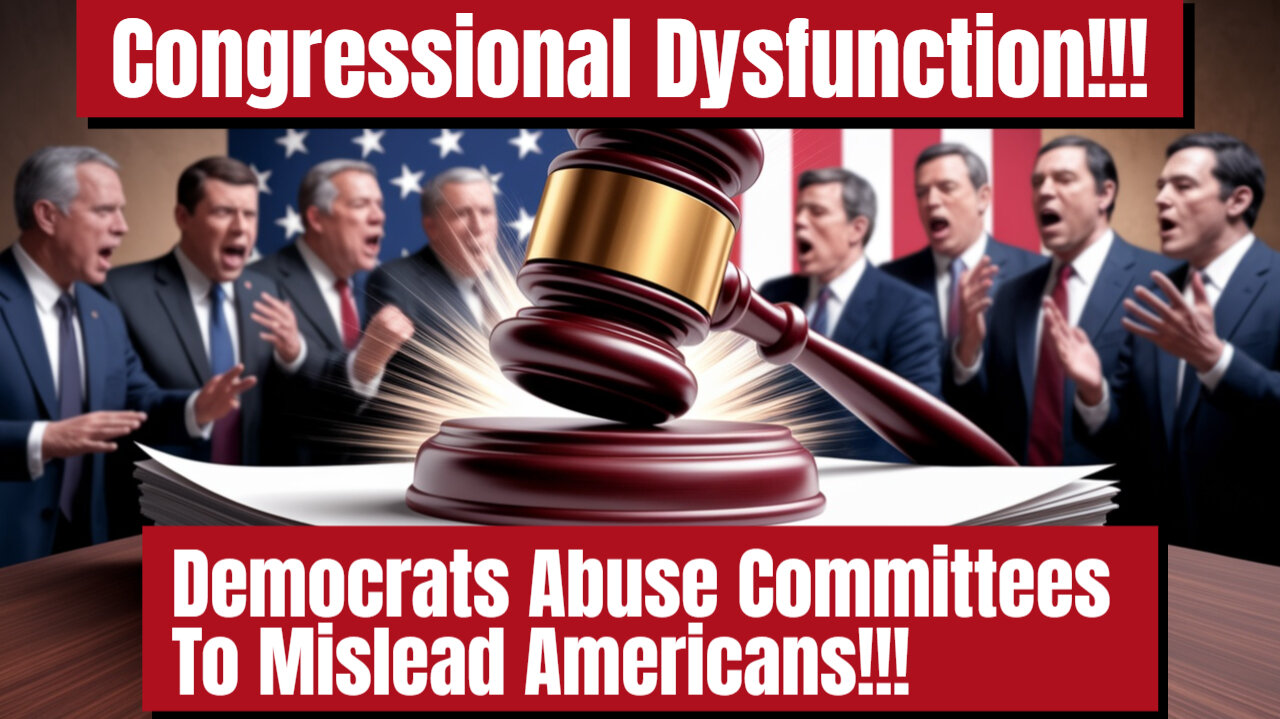Congressional Disfunction! Democrats Abuse Committees To Mislead Americans!