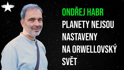 Ondřej Habr: Planety nejsou nastaveny na Orwellovský svět