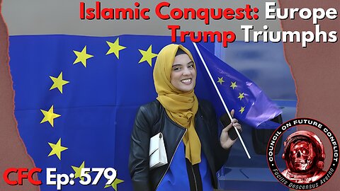 Council on Future Conflict Episode 579: Islamic Conquest: Europe, Trump Triumphs