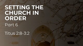 Aug. 20, 2025 - Midweek MESSAGE - Setting the Church in Order, Part 6 (Titus 2:8-3:2)