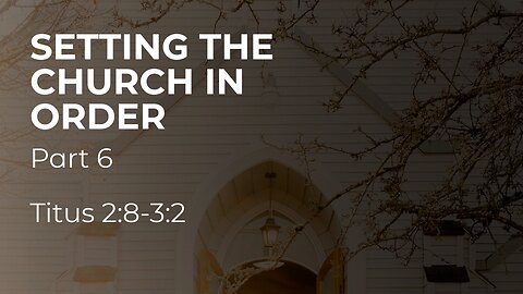 Aug. 20, 2025 - Midweek MESSAGE - Setting the Church in Order, Part 6 (Titus 2:8-3:2)