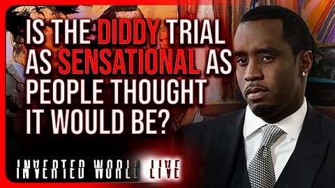 Is the Diddy Trial as Sensational as People Thought it Would Be?