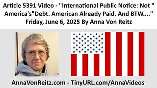 International Public Notice: Not "America's"Debt. American Already Paid. And BTW.. By Anna Von Reitz