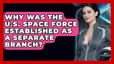 Why Was the U.S. Space Force Established as a Separate Branch? - Warriors In Space