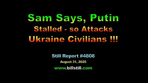 4808, Sam Says, Putin Stalled on Front, Attacks Ukraine Civilians | 4808