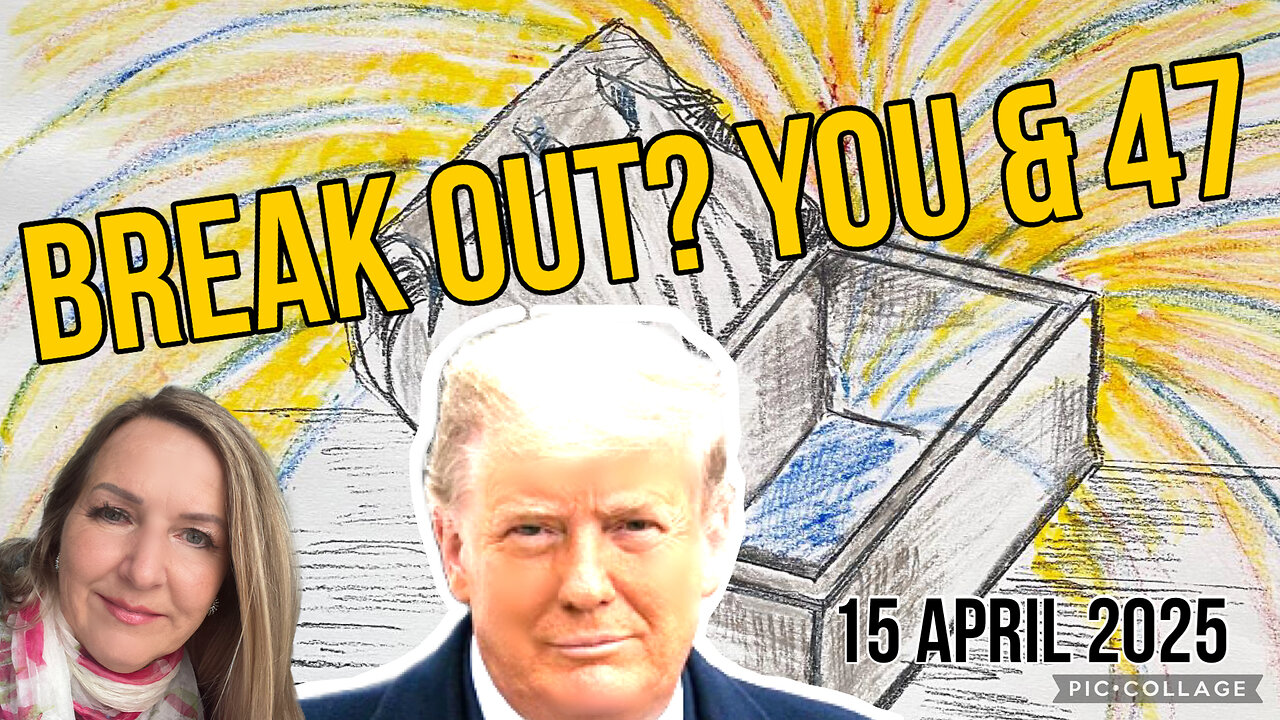 BREAK OUT from WHAT?/ URGENT dream—President Trump/15 April 2025