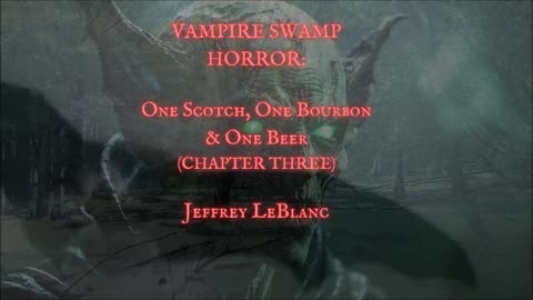 VAMPIRE SWAMP HORROR: 'One Scotch, One Bourbon, & One Beer CHAPTER 3' by Jeffrey LeBlanc