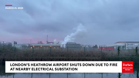 London’s Heathrow Airport Shuts Down Due To Fire At Nearby Electrical Substation