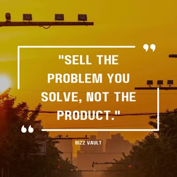 13- Stop Selling Products. Start Solving Problems!