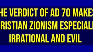 The Verdict of AD 70 Makes Christian Zionism Especially Irrational and Evil