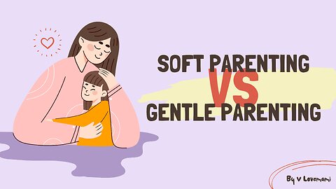 Soft Parenting vs. Gentle Parenting | Key Differences Every Parent Should Know