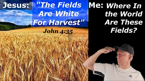 Where are These Fields That Jesus Say’s, “Are White for Harvest?”
