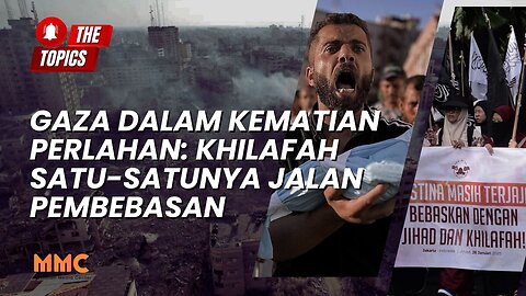 Gaza dalam Kematian Perlahan: Khilafah Satu-satunya Jalan Pembebasan | The Topics