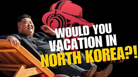 EPISODE #27 KIM JONG UN OPENS BEACH FOR TRAVELERS