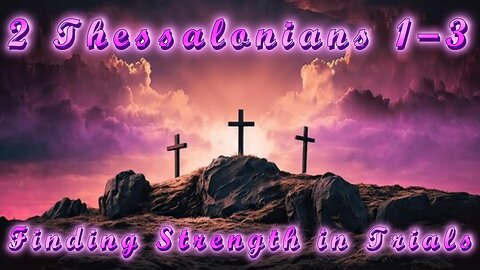 2 Thessalonians 1–3 Bible Reading: Finding Strength in Trials