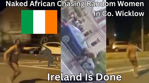 Naked African On A Rampage In Co Wicklow (Outside An IPAS Hotel). Who Voted For This?