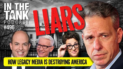 LIARS! How the Legacy Media is Destroying America - In The Tank #496