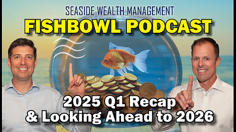 2025 Q1 Recap & Looking Ahead to 2026 | The Fishbowl Podcast by Seaside Wealth Management