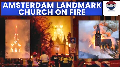 Europe in “The Arc of Fire”: Historic Dutch Church Engulfed in Flames, Horror in Swiss Alps & Berlin