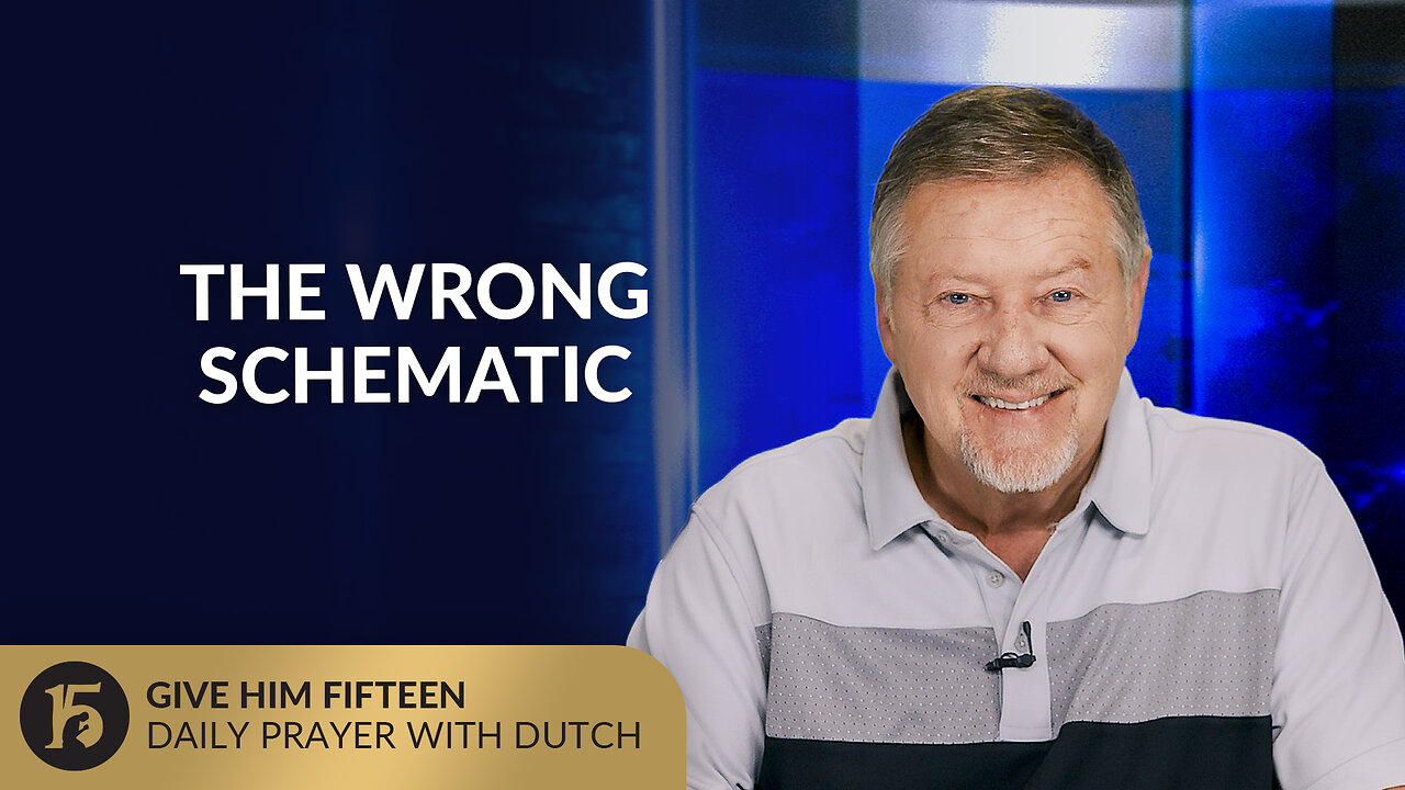 The Wrong Schematic | Give Him 15: Daily Prayer with Dutch | July 17, 2025
