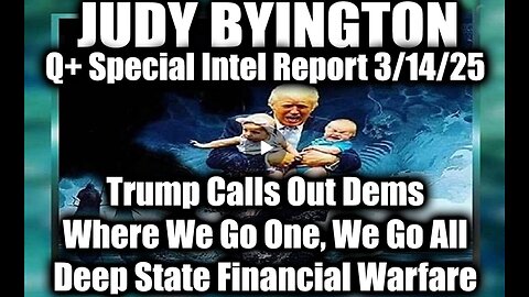 Judy Byington Special 3.14.25 ~ Trump Calls Out Dems, WWG1WGA; Deep State Financial Warfare