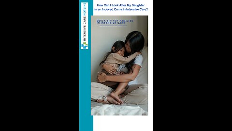 How Can I Look After My Daughter in an Induced Coma in Intensive Care?